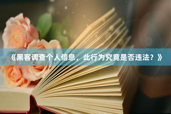 《黑客调查个人信息，此行为究竟是否违法？》